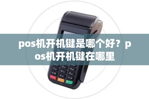 pos机开机键是哪个好？pos机开机键在哪里