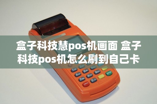 盒子科技慧pos机画面 盒子科技pos机怎么刷到自己卡里