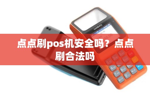 点点刷pos机安全吗？点点刷合法吗