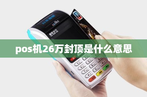 pos机26万封顶是什么意思