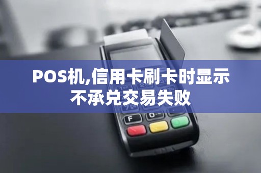 POS机,信用卡刷卡时显示不承兑交易失败