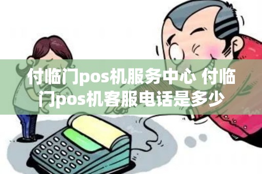 付临门pos机服务中心 付临门pos机客服电话是多少