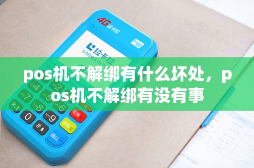 pos机不解绑有什么坏处，pos机不解绑有没有事
