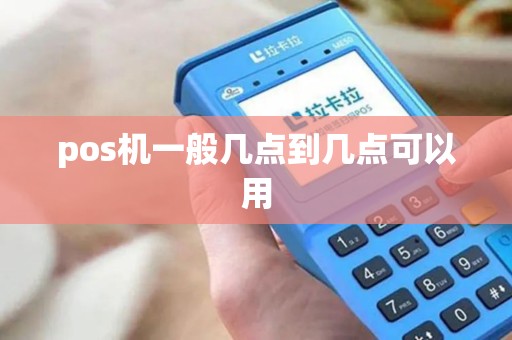 pos机一般几点到几点可以用