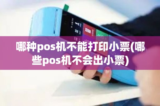 哪种pos机不能打印小票(哪些pos机不会出小票)