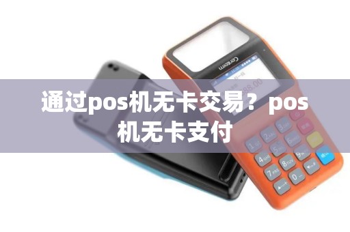 通过pos机无卡交易？pos机无卡支付