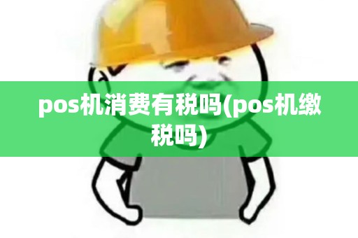 pos机消费有税吗(pos机缴税吗)