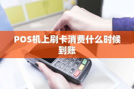 POS机上刷卡消费什么时候到账