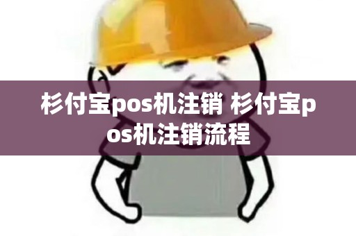 杉付宝pos机注销 杉付宝pos机注销流程