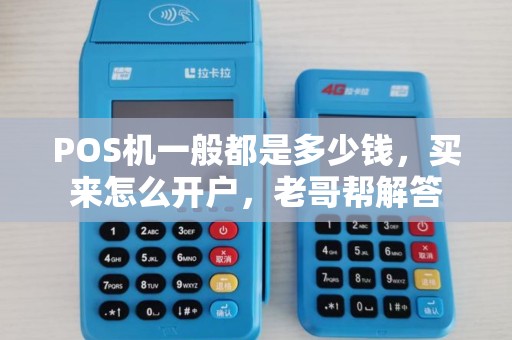 POS机一般都是多少钱，买来怎么开户，老哥帮解答