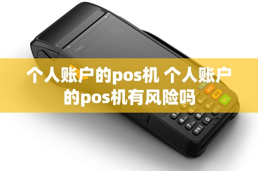 个人账户的pos机 个人账户的pos机有风险吗