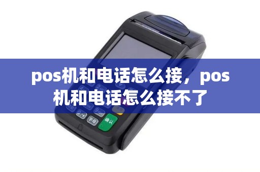pos机和电话怎么接，pos机和电话怎么接不了