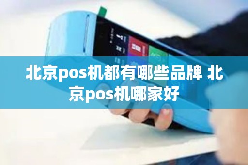 北京pos机都有哪些品牌 北京pos机哪家好
