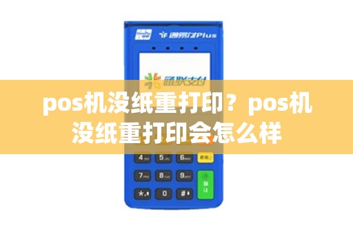 pos机没纸重打印？pos机没纸重打印会怎么样