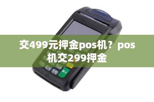 交499元押金pos机？pos机交299押金
