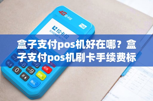 盒子支付pos机好在哪？盒子支付pos机刷卡手续费标准