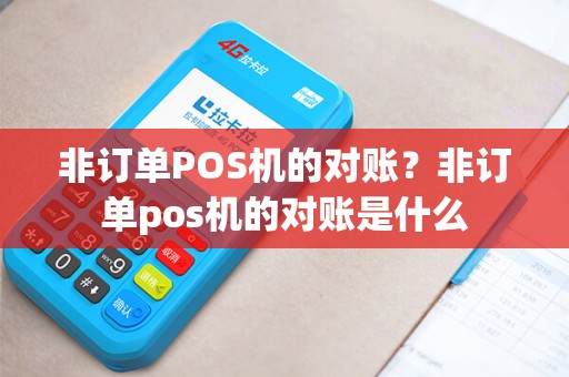 非订单POS机的对账？非订单pos机的对账是什么