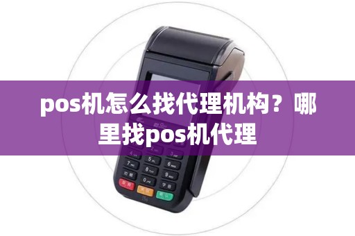 pos机怎么找代理机构？哪里找pos机代理