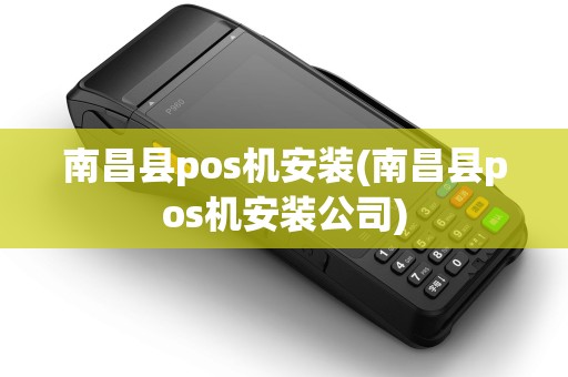 南昌县pos机安装(南昌县pos机安装公司)
