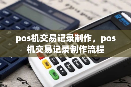pos机交易记录制作，pos机交易记录制作流程