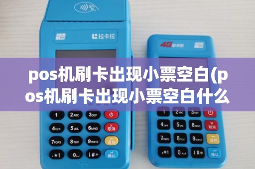 pos机刷卡出现小票空白(pos机刷卡出现小票空白什么意思)