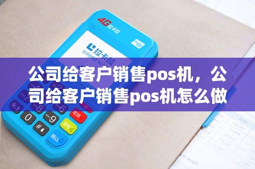 公司给客户销售pos机，公司给客户销售pos机怎么做账
