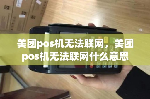 美团pos机无法联网，美团pos机无法联网什么意思