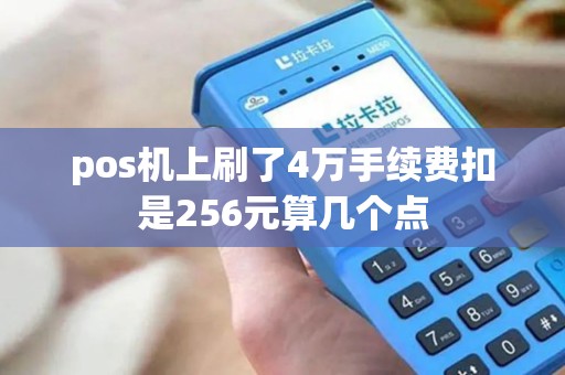 pos机上刷了4万手续费扣是256元算几个点