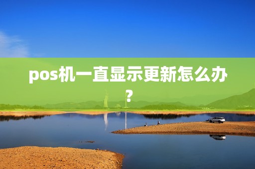 pos机一直显示更新怎么办？