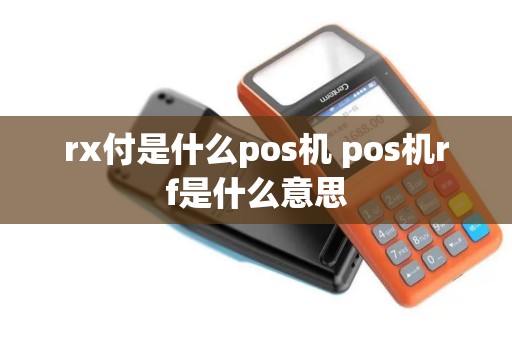 rx付是什么pos机 pos机rf是什么意思