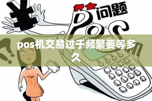 pos机交易过于频繁要等多久