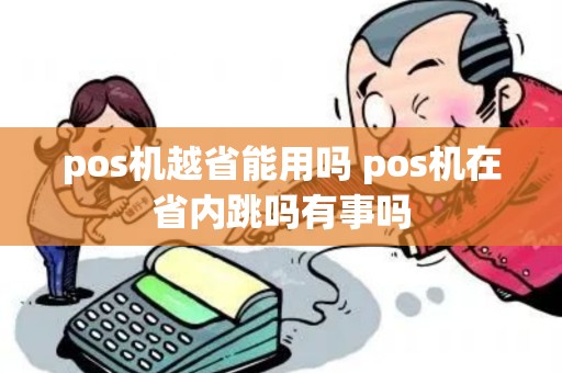 pos机越省能用吗 pos机在省内跳吗有事吗