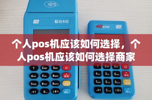个人pos机应该如何选择，个人pos机应该如何选择商家