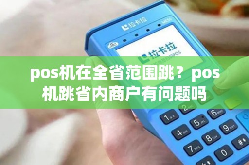 pos机在全省范围跳？pos机跳省内商户有问题吗