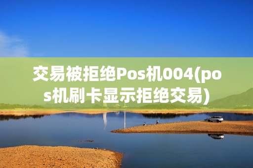 交易被拒绝Pos机004(pos机刷卡显示拒绝交易)