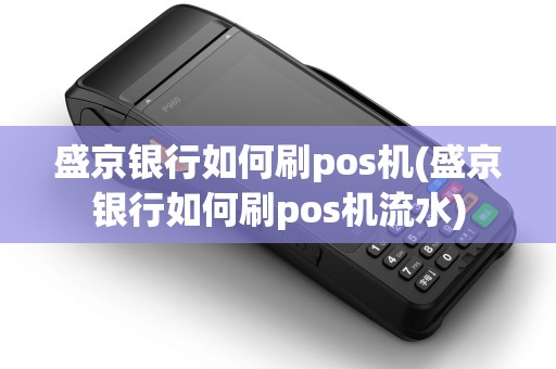 盛京银行如何刷pos机(盛京银行如何刷pos机流水)