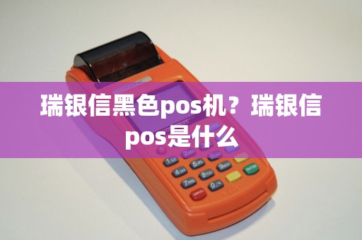 瑞银信黑色pos机？瑞银信pos是什么
