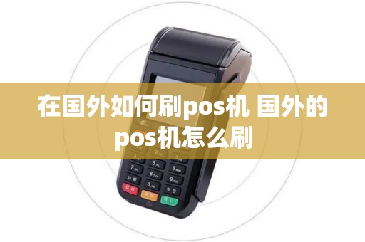 在国外如何刷pos机 国外的pos机怎么刷