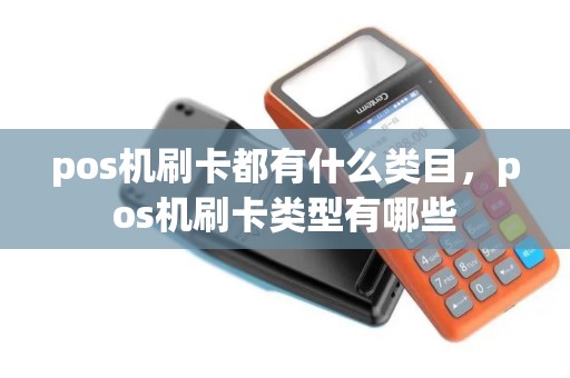 pos机刷卡都有什么类目，pos机刷卡类型有哪些