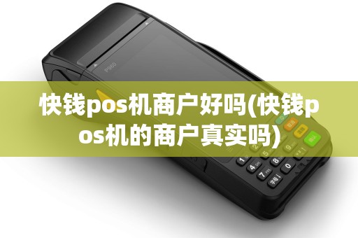 快钱pos机商户好吗(快钱pos机的商户真实吗)