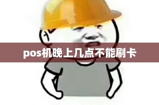 pos机晚上几点不能刷卡