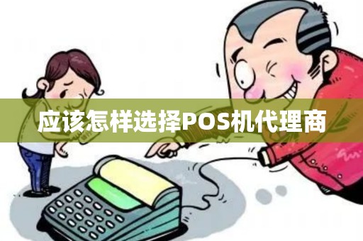 应该怎样选择POS机代理商