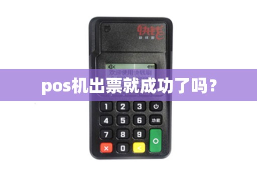 pos机出票就成功了吗？