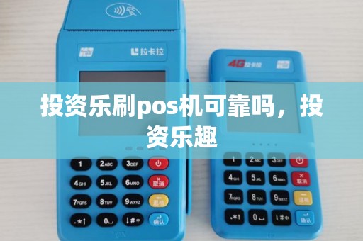 投资乐刷pos机可靠吗，投资乐趣