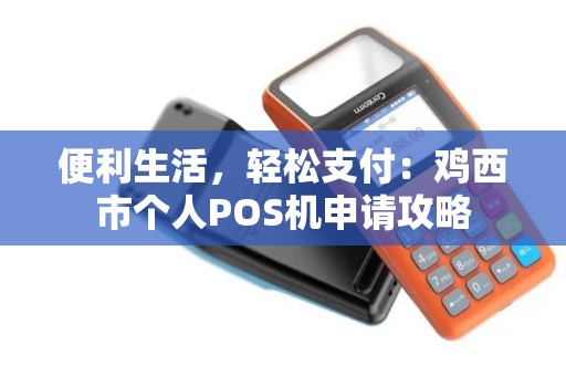 便利生活，轻松支付：鸡西市个人POS机申请攻略