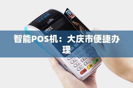 智能POS机：大庆市便捷办理