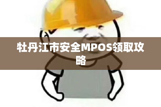 牡丹江市安全MPOS领取攻略