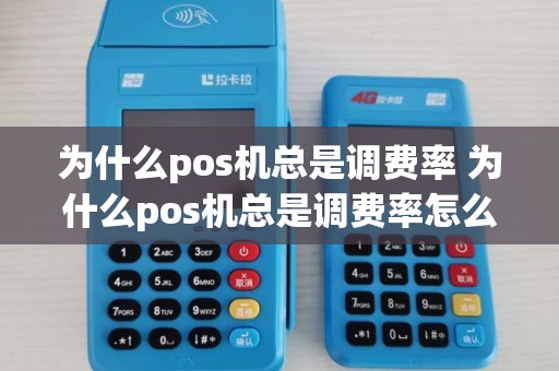 为什么pos机总是调费率 为什么pos机总是调费率怎么回事