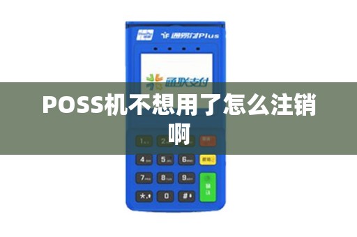 POSS机不想用了怎么注销啊
