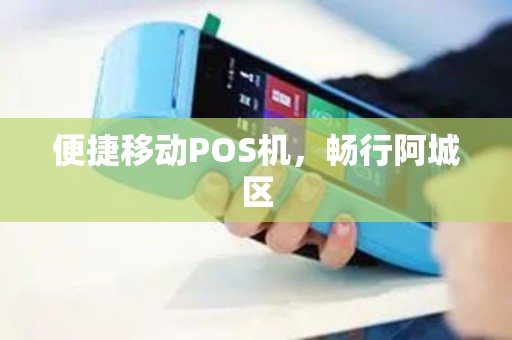 便捷移动POS机，畅行阿城区